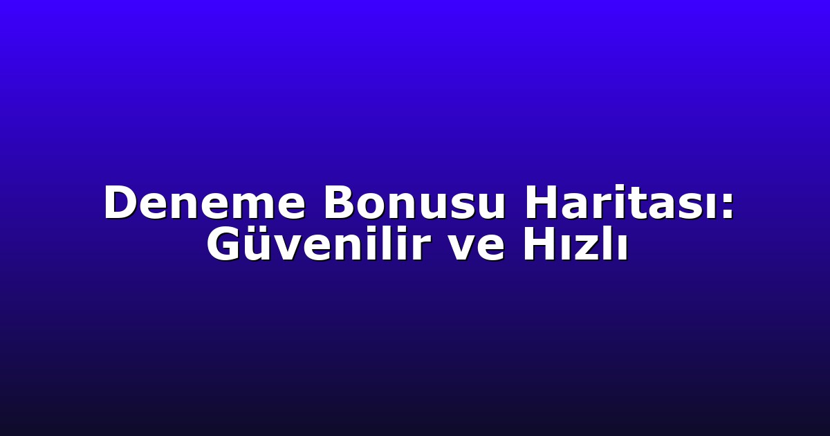 Deneme Bonusu - Anasayfa 7 Deneme Bonusu Haritası: Güvenilir ve Hızlı