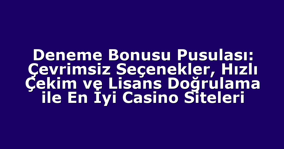 Deneme Bonusu - Anasayfa 9 Deneme Bonusu Pusulası: Çevrimsiz Seçenekler, Hızlı Çekim ve Lisans Doğrulama ile En İyi Casino Siteleri