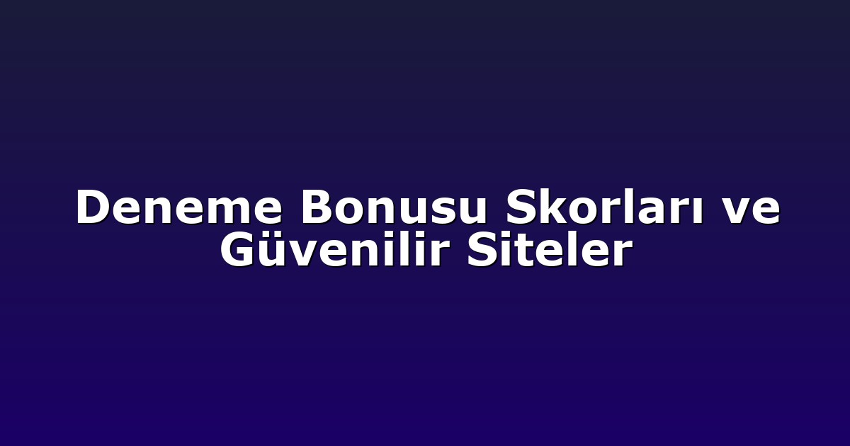 Deneme Bonusu - Anasayfa 8 Deneme Bonusu Skorları ve Güvenilir Siteler