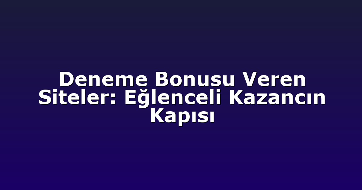 Deneme Bonusu Veren Siteler: Eğlenceli Kazancın Kapısı