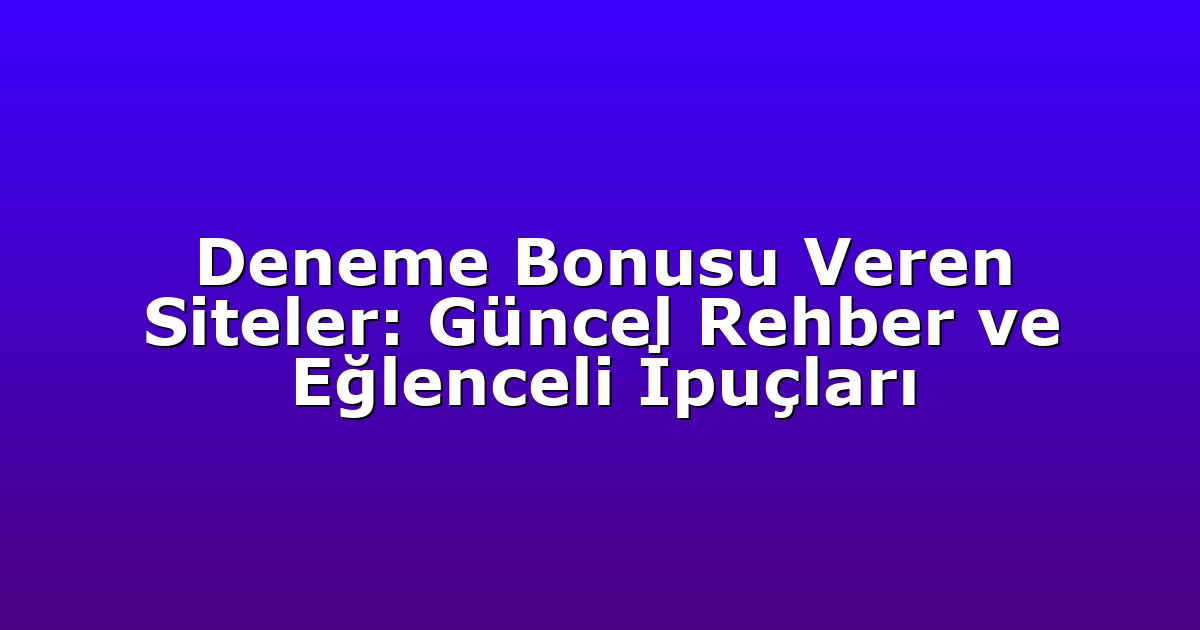 Deneme Bonusu Veren Siteler: Güncel Rehber ve Eğlenceli İpuçları