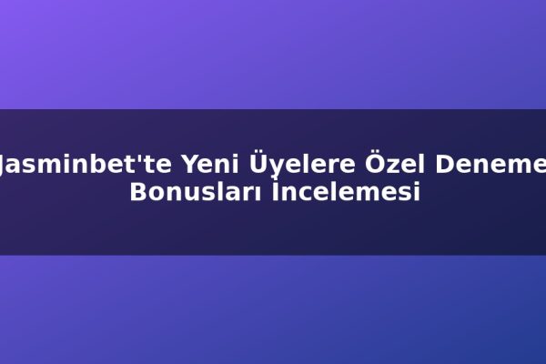 Jasminbet’te Yeni Üyelere Özel Deneme Bonusları İncelemesi